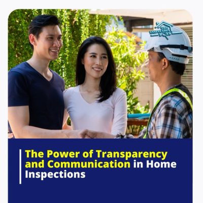 The Power of Transparency and Communication in Home Inspections